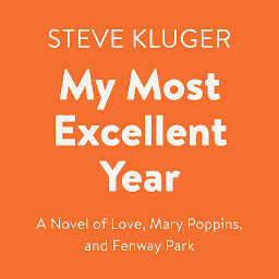Icon image My Most Excellent Year: A Novel of Love, Mary Poppins, and Fenway Park