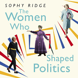 Icon image The Women Who Shaped Politics: Empowering stories of women who have shifted the political landscape