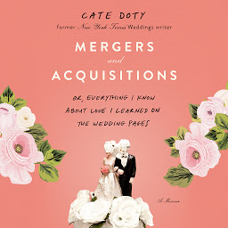 Icon image Mergers and Acquisitions: Or, Everything I Know About Love I Learned on the Wedding Pages