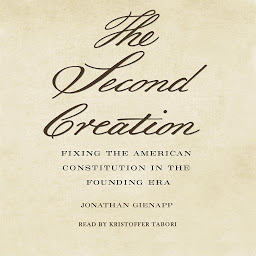 Icon image Second Creation: Fixing the American Constitution in the Founding Era