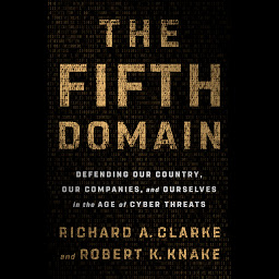 Icon image The Fifth Domain: Defending Our Country, Our Companies, and Ourselves in the Age of Cyber Threats