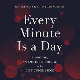 Icon image Every Minute Is a Day: A Doctor, an Emergency Room, and a City Under Siege