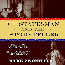 Icon image The Statesman and the Storyteller: John Hay, Mark Twain, and the Rise of American Imperialism