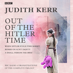 Obraz ikony: Out of the Hitler Time: When Hitler Stole Pink Rabbit, Bombs on Aunt Dainty, A Small Person Far Away: BBC Radio 4 dramatisations of the complete trilogy