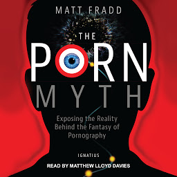 Icon image The Porn Myth: Exposing the Reality Behind the Fantasy of Pornography