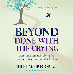 Icon image Beyond Done With The Crying: More Answers and Advice for Parents of Estranged Adult Children