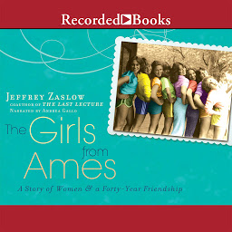 Icon image The Girls from Ames: A Story of Women and a Forty-Year Friendship
