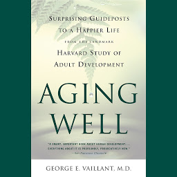 Icon image Aging Well: Surprising Guideposts to a Happier Life from the Landmark Study of Adult Development
