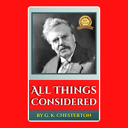 Icon image ALL THINGS CONSIDERED BY G. K. CHESTERTON: Popular Books by G. K. CHESTERTON : All times Bestseller Demanding Books