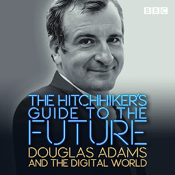 Symbolbild für The Hitchhiker's Guide to the Future: Douglas Adams and the digital world