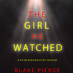 Icon image The Girl He Watched (A Paige King FBI Suspense Thriller—Book 6)
