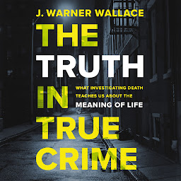 Icon image The Truth in True Crime: What Investigating Death Teaches Us About the Meaning of Life
