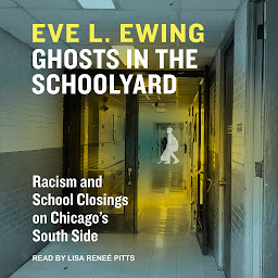 Icon image Ghosts in the Schoolyard: Racism and School Closings in Chicago’s South Side