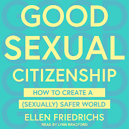Icon image Good Sexual Citizenship: How to Create a (Sexually) Safer World