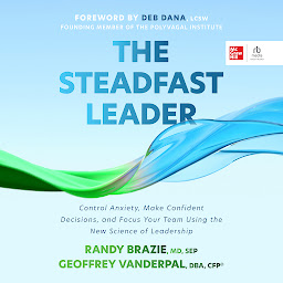 Icon image The Steadfast Leader: Control Anxiety, Make Confident Decisions, and Focus Your Team Using the New Science of Leadership