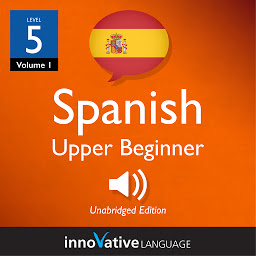 Ikonbillede Learn Spanish - Level 5: Upper Beginner Spanish, Volume 1: Lessons 1-25