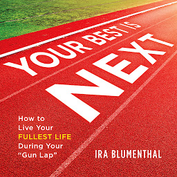 Icon image Your Best Is Next: How to Live Your Fullest Life During Your "Gun Lap"