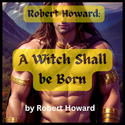 Imagen de icono Robert Howard: A Witch Shall Be Born: Conan the Barbarian must use all of his wit and strength to survive