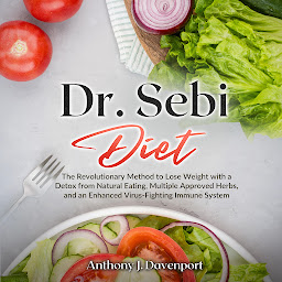 Icon image Dr.Sebi Diet: The Revolutionary Method to Lose Weight with a Detox from Natural Eating, Multiple Approved Herbs, and an Enhanced Virus-Fighting Immune System