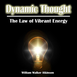 Icon image Dynamic Thought. Or, The Law of Vibrant Energy