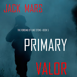 Icon image Primary Valor: The Forging of Luke Stone—Book #5 (an Action Thriller)