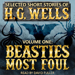 Icon image Selected Short Stories of H.G. Wells Volume 1: Beasties Most Foul