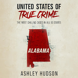 Obraz ikony: United States of True Crime: Alabama: The Most Chilling Cases in All 50 States