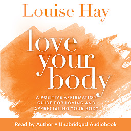 Icon image Love Your Body: Positive Affirmation Treatments for Loving and Appreciating Your Body