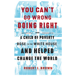 Icon image You Can't Go Wrong Doing Right: How a Child of Poverty Rose to the White House and Helped Change the World