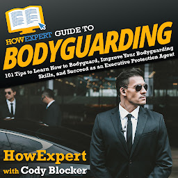 Icon image HowExpert Guide to Bodyguarding: 101 Tips to Learn How to Bodyguard, Improve, and Succeed as an Executive Protection Agent