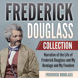 Icon image Frederick Douglass Collection: Narrative of the Life of Frederick Douglass and My Bondage and My Freedom