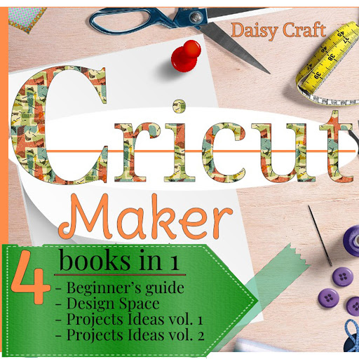 Cricut Maker: 4 Books in 1: Beginner's guide + Design Space +