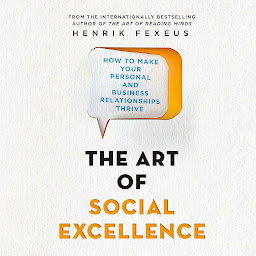 Icon image The Art of Social Excellence: How to Make Your Personal and Business Relationships Thrive