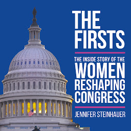 Icon image The Firsts: The Inside Story of the Women Reshaping Congress