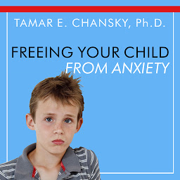 Icon image Freeing Your Child From Anxiety: Powerful, Practical Solutions to Overcome Your Child's Fears, Worries, and Phobias
