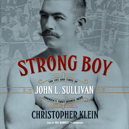 Icon image Strong Boy: The Life and Times of John L. Sullivan, America’s First Sports Hero