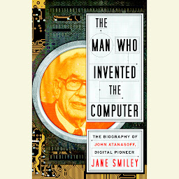 Icon image The Man Who Invented the Computer: The Biography of John Atanasoff, Digital Pioneer