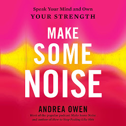 Icon image Make Some Noise: Speak Your Mind and Own Your Strength