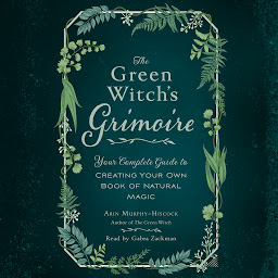 Icon image The Green Witch's Grimoire: Your Complete Guide to Creating Your Own Book of Natural Magic