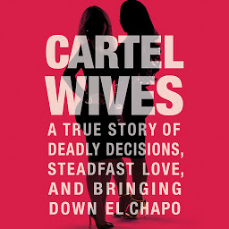 Icon image Cartel Wives: A True Story of Deadly Decisions, Steadfast Love, and Bringing Down El Chapo