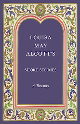 Icon image Louisa May Alcott's Short Stories: A Treasury