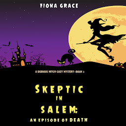 Icon image Skeptic in Salem: An Episode of Death (A Dubious Witch Cozy Mystery—Book 3)