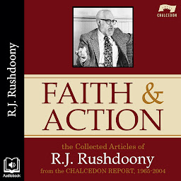 Obraz ikony: Faith and Action: The Collected Articles of R. J. Rushdoony from the Chalcedon Report, 1965-2004