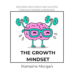 Icon image The Growth Mindset: BUILDING RESILIENCE AND SUCCESS THROUGH PROVEN STRATEGIES