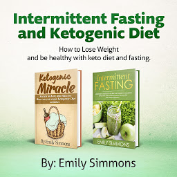 Obraz ikony: Ketogenic Diet and Intermittent Fasting-2 Manuscripts: An Entire Beginners Guide to the Keto Fasting Lifestyle - Explore the Boundaries of This Combo Weight-Loss Method