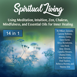 Icon image Spiritual Living: Using Meditation, Intuition, Zen, Chakras, Mindfulness, and Essential Oils for Inner Healing