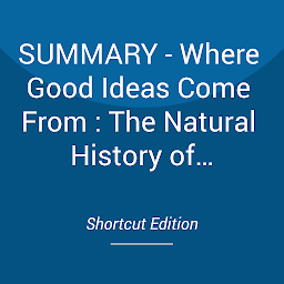 Icon image SUMMARY - Where Good Ideas Come From : The Natural History of Innovation by Steven Johnson