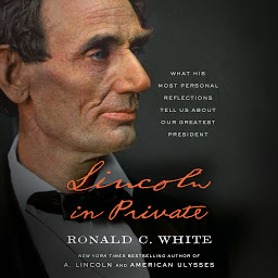 Icon image Lincoln in Private: What His Most Personal Reflections Tell Us About Our Greatest President