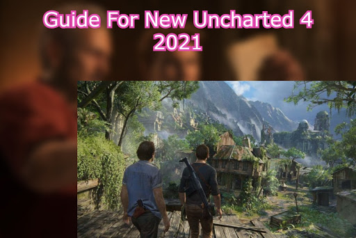 Guide of New Uncharted 4 a Thiefs End 2021