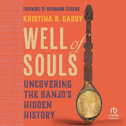 Icon image Well of Souls: Uncovering the Banjo's Hidden History